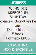 WENN DER KREBSBAUM BLÜHTDer Science-Fiction-Klassiker aus Deutschland!. E-book. Formato EPUB ebook