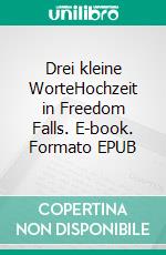 Drei kleine WorteHochzeit in Freedom Falls. E-book. Formato EPUB ebook