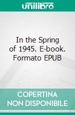 In the Spring of 1945. E-book. Formato EPUB ebook