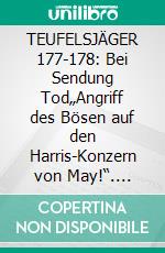TEUFELSJÄGER 177-178: Bei Sendung Tod„Angriff des Bösen auf den Harris-Konzern von May!“. E-book. Formato EPUB ebook