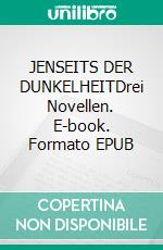 JENSEITS DER DUNKELHEITDrei Novellen. E-book. Formato EPUB ebook