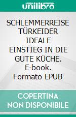SCHLEMMERREISE TÜRKEIDER IDEALE EINSTIEG IN DIE GUTE KÜCHE. E-book. Formato EPUB ebook