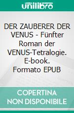DER ZAUBERER DER VENUS - Fünfter Roman der VENUS-Tetralogie. E-book. Formato EPUB ebook