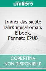 Immer das siebte JahrKriminalroman. E-book. Formato EPUB ebook