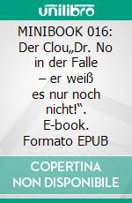 MINIBOOK 016: Der Clou„Dr. No in der Falle – er weiß es nur noch nicht!“. E-book. Formato EPUB ebook