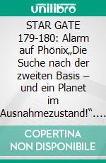 STAR GATE 179-180: Alarm auf Phönix„Die Suche nach der zweiten Basis – und ein Planet im Ausnahmezustand!“. E-book. Formato EPUB ebook