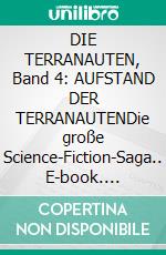 DIE TERRANAUTEN, Band 4: AUFSTAND DER TERRANAUTENDie große Science-Fiction-Saga.. E-book. Formato EPUB ebook