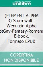 (ELEMENT ALPHA 3) Sturmwolf - Wenn ein Alpha liebtGay-Fantasy-Romance. E-book. Formato EPUB ebook
