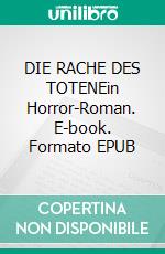DIE RACHE DES TOTENEin Horror-Roman. E-book. Formato EPUB ebook