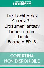 Die Tochter des Sturms 3 - ErträumenFantasy Liebesroman. E-book. Formato EPUB ebook