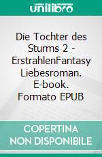 Die Tochter des Sturms 2 - ErstrahlenFantasy Liebesroman. E-book. Formato EPUB ebook