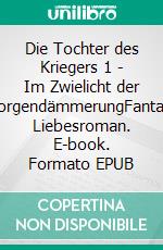 Die Tochter des Kriegers 1 - Im Zwielicht der MorgendämmerungFantasy Liebesroman. E-book. Formato EPUB ebook