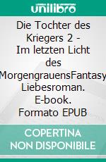Die Tochter des Kriegers 2 - Im letzten Licht des MorgengrauensFantasy Liebesroman. E-book. Formato EPUB ebook