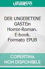 DER UNGEBETENE GASTEin Horror-Roman. E-book. Formato EPUB ebook