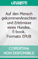 Auf den Mensch gekommenAnsichten und Erlebnisse eines Hundes. E-book. Formato EPUB ebook