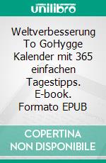 Weltverbesserung To GoHygge Kalender mit 365 einfachen Tagestipps. E-book. Formato EPUB ebook
