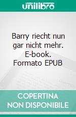 Barry riecht nun gar nicht mehr. E-book. Formato EPUB ebook