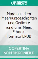 Mara aus dem MeerKurzgeschichten und Gedichte  rund ums Meer. E-book. Formato EPUB ebook