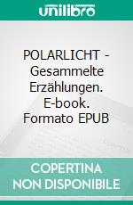 POLARLICHT - Gesammelte Erzählungen. E-book. Formato EPUB ebook
