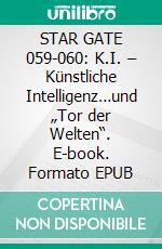 STAR GATE 059-060: K.I. – Künstliche Intelligenz…und „Tor der Welten“. E-book. Formato EPUB ebook