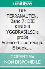 DIE TERRANAUTEN, Band 7: DIE KINDER YGGDRASILSDie große Science-Fiction-Saga. E-book. Formato EPUB ebook