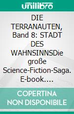 DIE TERRANAUTEN, Band 8: STADT DES WAHNSINNSDie große Science-Fiction-Saga. E-book. Formato EPUB ebook