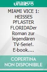 MIAMI VICE 1: HEISSES PFLASTER FLORIDADer Roman zur legendären TV-Serie!. E-book. Formato EPUB ebook