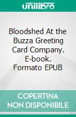 Bloodshed At the Buzza Greeting Card Company. E-book. Formato EPUB ebook