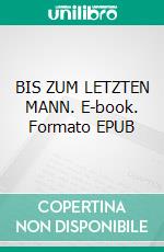 BIS ZUM LETZTEN MANN. E-book. Formato EPUB ebook