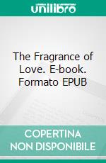 The Fragrance of Love. E-book. Formato EPUB ebook