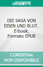 DIE SAGA VON EISEN UND BLUT. E-book. Formato EPUB ebook