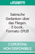 Satirische Gedanken über das Fliegen. E-book. Formato EPUB ebook