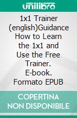 1x1 Trainer (english)Guidance How to Learn the 1x1 and Use the Free Trainer. E-book. Formato EPUB ebook