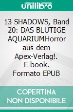 13 SHADOWS, Band 20: DAS BLUTIGE AQUARIUMHorror aus dem Apex-Verlag!. E-book. Formato EPUB ebook