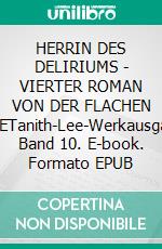 HERRIN DES DELIRIUMS - VIERTER ROMAN VON DER FLACHEN ERDETanith-Lee-Werkausgabe, Band 10. E-book. Formato EPUB ebook