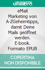 eMail Marketing von A-ZGeheimtipps, damit Deine Mails geöffnet werden. E-book. Formato EPUB ebook