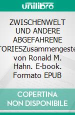 ZWISCHENWELT UND ANDERE ABGEFAHRENE STORIESZusammengestellt von Ronald M. Hahn. E-book. Formato EPUB ebook