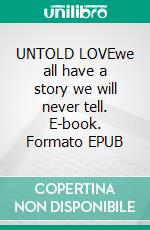 UNTOLD LOVEwe all have a story we will never tell. E-book. Formato EPUB ebook
