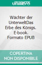Wächter der UnterweltDas Erbe des Königs. E-book. Formato EPUB ebook