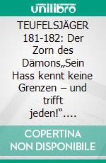 TEUFELSJÄGER 181-182: Der Zorn des Dämons„Sein Hass kennt keine Grenzen – und trifft jeden!“. E-book. Formato EPUB ebook