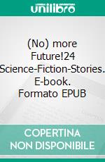 (No) more Future!24 Science-Fiction-Stories. E-book. Formato EPUB ebook