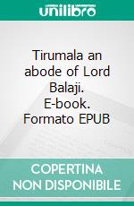 Tirumala an abode of Lord Balaji. E-book. Formato EPUB ebook