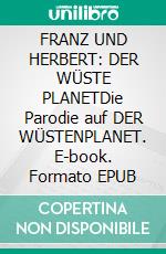 FRANZ UND HERBERT: DER WÜSTE PLANETDie Parodie auf DER WÜSTENPLANET. E-book. Formato EPUB ebook