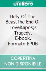 Belly Of The BeastThe End Of Love's Tragedy. E-book. Formato EPUB ebook