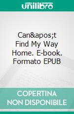 Can't Find My Way Home. E-book. Formato EPUB ebook