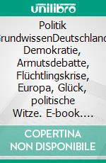 Politik GrundwissenDeutschland, Demokratie,  Armutsdebatte,  Flüchtlingskrise, Europa, Glück,  politische Witze. E-book. Formato EPUB ebook
