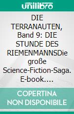 DIE TERRANAUTEN, Band 9: DIE STUNDE DES RIEMENMANNSDie große Science-Fiction-Saga. E-book. Formato EPUB ebook
