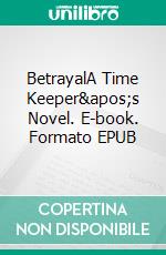 BetrayalA Time Keeper's Novel. E-book. Formato EPUB ebook