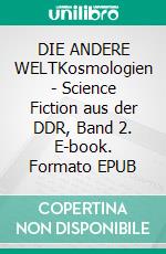 DIE ANDERE WELTKosmologien - Science Fiction aus der DDR, Band 2. E-book. Formato EPUB ebook