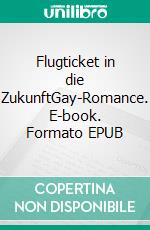 Flugticket in die ZukunftGay-Romance. E-book. Formato EPUB ebook